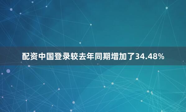 配资中国登录较去年同期增加了34.48%