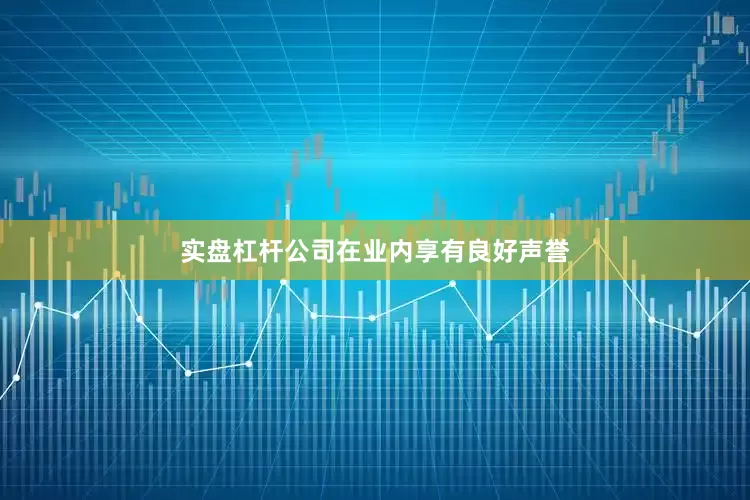 实盘杠杆公司在业内享有良好声誉